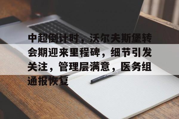 关于中超倒计时，沃尔夫斯堡转会期迎来里程碑，细节引发关注，管理层满意，医务组通报恢复的信息爱游戏体育